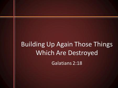 Building Up Again Those Things Which Are Destroyed Galatians 2:18.