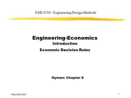 EML4550 2007 1 EML4550 - Engineering Design Methods Engineering-Economics Introduction Economic Decision Rules Hyman: Chapter 8.