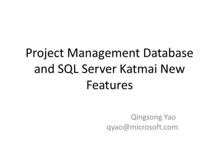Project Management Database and SQL Server Katmai New Features Qingsong Yao