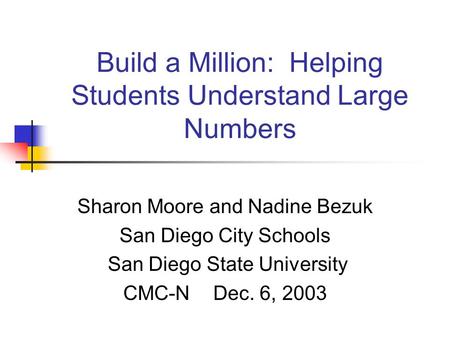 Build a Million: Helping Students Understand Large Numbers Sharon Moore and Nadine Bezuk San Diego City Schools San Diego State University CMC-NDec. 6,