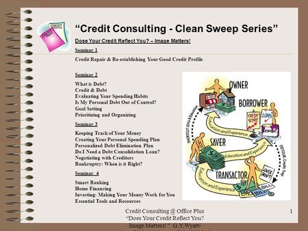 Credit Office Plus “Does Your Credit Reflect You? Image Matters!  G.Y.Wyatt- CopyRight 2003 - 732 683 9200 1 “Credit Consulting - Clean Sweep.