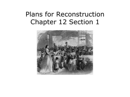 Plans for Reconstruction Chapter 12 Section 1