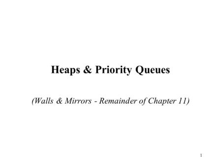 1 Heaps & Priority Queues (Walls & Mirrors - Remainder of Chapter 11)