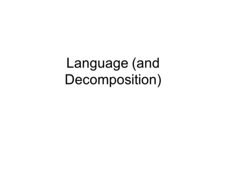 Language (and Decomposition). Linguistics provides… a highly articulated “computational” (generative) theory of the mental representations of language.
