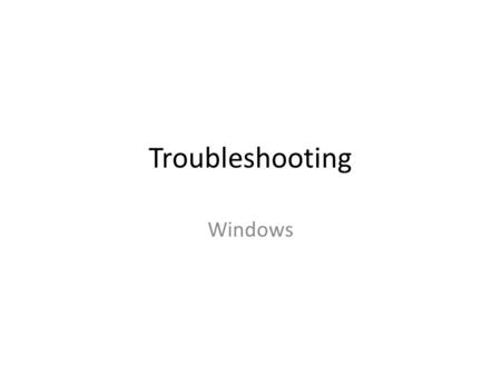 Troubleshooting Windows. Failure to boot Is it hardware (OS not found)? Hard drive failure Is the system powered on? Is the power supply OK? Is the system.