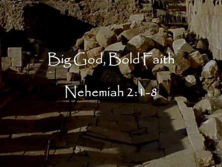 Big God, Bold Faith Nehemiah 2:1-8. Nehemiah’s God was sovereign Sovereignty: God has the MIGHT and the RIGHT to do anything He chooses Big God, Bold.