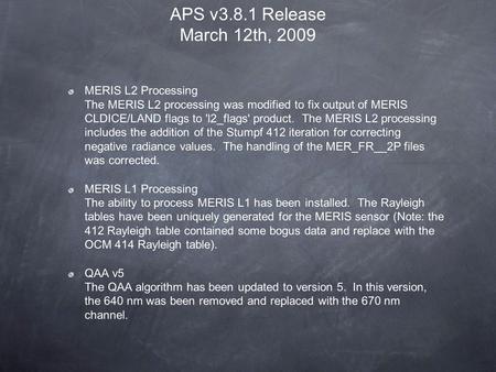 APS v3.8.1 Release March 12th, 2009 MERIS L2 Processing The MERIS L2 processing was modified to fix output of MERIS CLDICE/LAND flags to 'l2_flags' product.