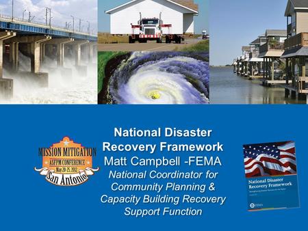 National Disaster Recovery Framework Matt Campbell -FEMA National Coordinator for Community Planning & Capacity Building Recovery Support Function.
