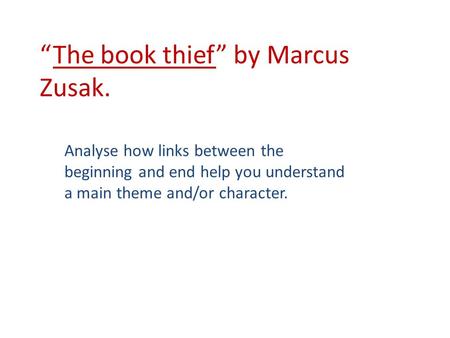 Analyse how links between the beginning and end help you understand a main theme and/or character. “The book thief” by Marcus Zusak.