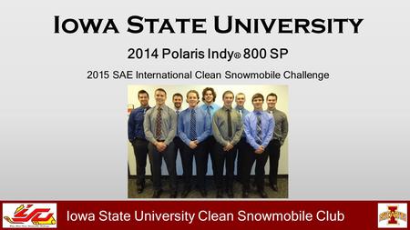 Iowa State University Clean Snowmobile Club Iowa State University 2015 SAE International Clean Snowmobile Challenge 2014 Polaris Indy ® 800 SP.