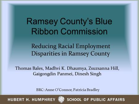 Reducing Racial Employment Disparities in Ramsey County BRC: Anne O’Connor, Patricia Bradley Thomas Bales, Madhvi K. Dhaumya, Zsuzsanna Hill, Gaigongdin.