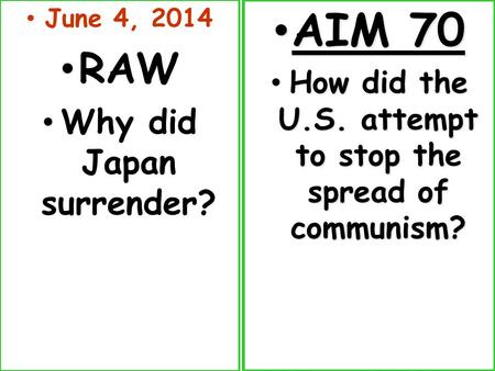 June 4, 2014 RAW Why did Japan surrender? AIM 70 AIM 70 How did the U.S. attempt to stop the spread of communism? How did the U.S. attempt to stop the.