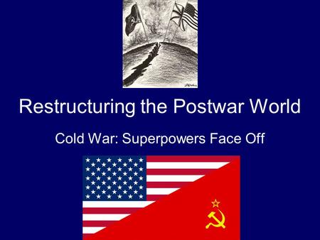 Restructuring the Postwar World Cold War: Superpowers Face Off.