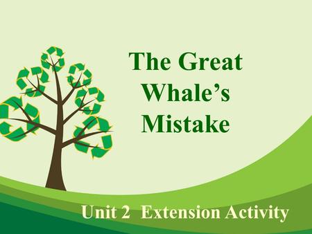 Unit 2 Extension Activity The Great Whale’s Mistake.