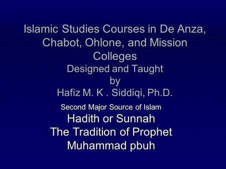 Islamic Studies Courses in De Anza, Chabot, Ohlone, and Mission Colleges Designed and Taught by Hafiz M. K . Siddiqi, Ph.D. Second Major Source of Islam.