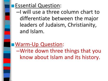 ■ Essential Question: – I will use a three column chart to differentiate between the major leaders of Judaism, Christianity, and Islam. ■ Warm-Up Question:
