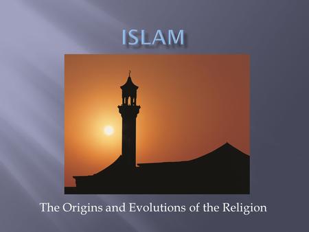 The Origins and Evolutions of the Religion.  Arabia in the 7 th century CE was a place of many religions.  Christians, Jews, Zoroastrians, and various.