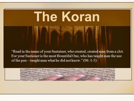 The Koran “Read in the name of your Sustainer, who created, created man from a clot. For your Sustainer is the most Bountiful One, who has taught man the.