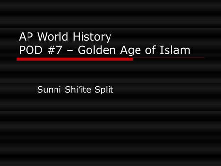 AP World History POD #7 – Golden Age of Islam Sunni Shi’ite Split.