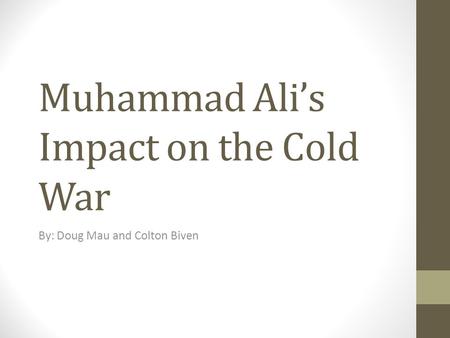 Muhammad Ali’s Impact on the Cold War By: Doug Mau and Colton Biven.