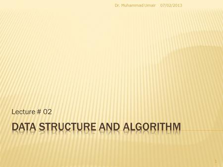 Lecture # 02 07/02/2013Dr. Muhammad Umair 1. 07/02/2013Dr. Muhammad Umair 2  Numeric  Integer Numbers  0,10,15,4563 etc.  Fractional Number  10.5,