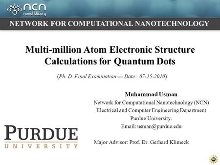 Multi-million Atom Electronic Structure Calculations for Quantum Dots Muhammad Usman Network for Computational Nanotechnology (NCN) Electrical and Computer.