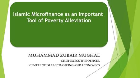 Muhammad Zubair Mughal Chief Executive Officer Allhuda centre of Islamic banking and economics Islamic Microfinance as an Important Tool of Poverty Alleviation.
