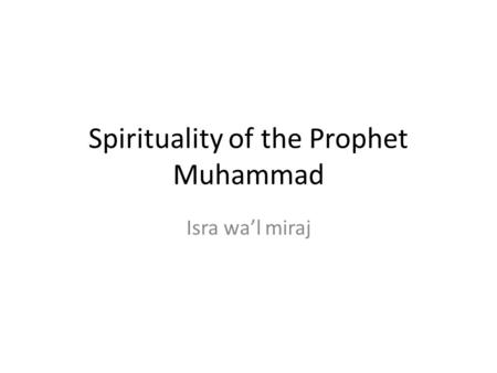 Spirituality of the Prophet Muhammad Isra wa’l miraj.