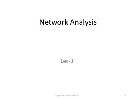 Network Analysis Lec-3 1Engr Muhammad Salman. Analysis of Linear Bilateral Network A Bilateral network can be analyzed by the following techniques. 1.