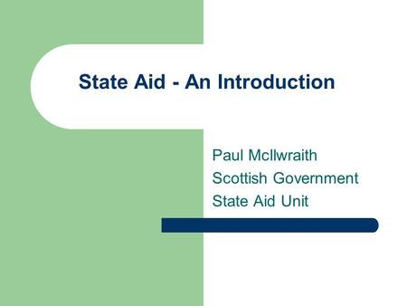 State Aid - An Introduction Paul McIlwraith Scottish Government State Aid Unit.
