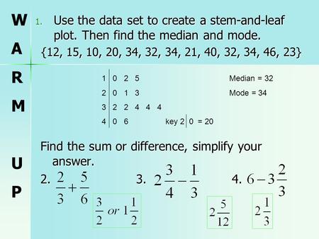 1. Use the data set to create a stem-and-leaf plot. Then find the median and mode. {12, 15, 10, 20, 34, 32, 34, 21, 40, 32, 34, 46, 23} Find the sum or.