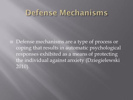  Defense mechanisms are a type of process or coping that results in automatic psychological responses exhibited as a means of protecting the individual.