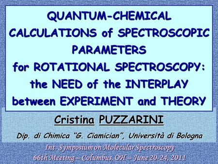 Cristina PUZZARINI Dip. di Chimica “G. Ciamician”, Università di Bologna QUANTUM-CHEMICAL CALCULATIONS of SPECTROSCOPIC PARAMETERS for ROTATIONAL SPECTROSCOPY:
