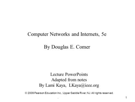 .1 Computer Networks and Internets, 5e By Douglas E. Comer Lecture PowerPoints Adapted from notes By Lami Kaya, © 2009 Pearson Education.