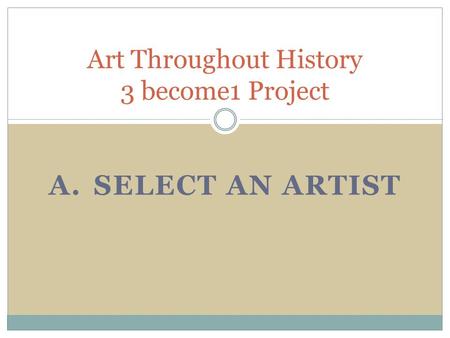 A.SELECT AN ARTIST Art Throughout History 3 become1 Project.