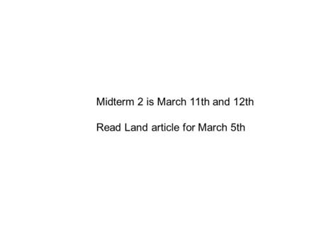 Midterm 2 is March 11th and 12th Read Land article for March 5th.