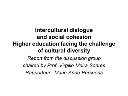 Intercultural dialogue and social cohesion Higher education facing the challenge of cultural diversity Report from the discussion group chaired by Prof.
