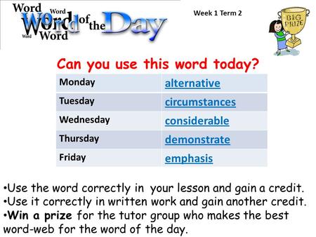 Can you use this word today? Use the word correctly in your lesson and gain a credit. Use it correctly in written work and gain another credit. Win a prize.