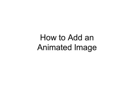 How to Add an Animated Image. Search Google Images for an “animated gif”