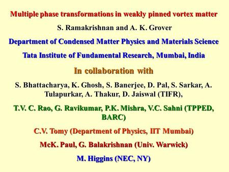 Multiple phase transformations in weakly pinned vortex matter S. Ramakrishnan and A. K. Grover S. Ramakrishnan and A. K. Grover Department of Condensed.