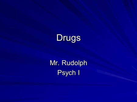Drugs Mr. Rudolph Psych I. Psychoactive Drugs and Consciousness 3 categories –Depressants (downers) Calm neural activity Slow bodily functions Alcohol,