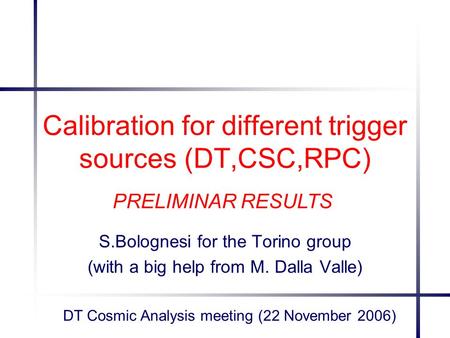 Calibration for different trigger sources (DT,CSC,RPC) S.Bolognesi for the Torino group (with a big help from M. Dalla Valle) DT Cosmic Analysis meeting.