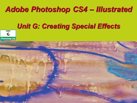 Adobe Photoshop CS4 – Illustrated Unit G: Creating Special Effects