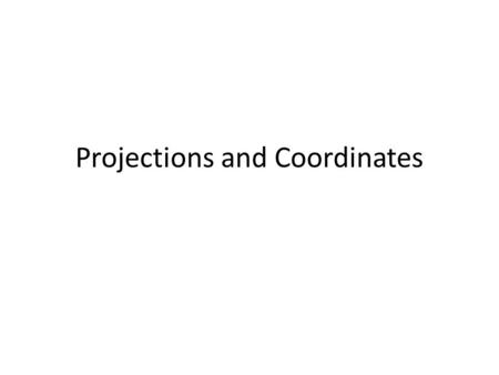 Projections and Coordinates. Vital Resources John P. Snyder, 1987, Map Projections – A Working Manual, USGS Professional Paper 1395 To deal with the mathematics.