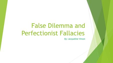 False Dilemma and Perfectionist Fallacies By: Jacqueline Vinson.