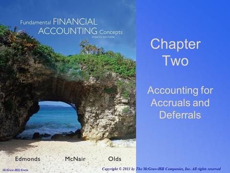 Chapter Two Accounting for Accruals and Deferrals Copyright © 2013 by The McGraw-Hill Companies, Inc. All rights reserved McGraw-Hill/Irwin.
