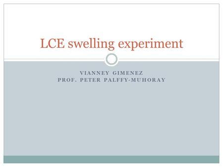 VIANNEY GIMENEZ PROF. PETER PALFFY-MUHORAY LCE swelling experiment.