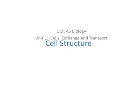 OCR AS Biology Unit 1: Cells, Exchange and Transport