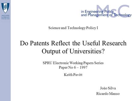 Science and Technology Policy I Do Patents Reflect the Useful Research Output of Universities? João Silva Ricardo Manso SPRU Electronic Working Papers.