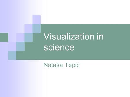 Visualization in science Nataša Tepić. What is visualization? dictionary: Visualisation is a relatively new term which describes the process of representing.